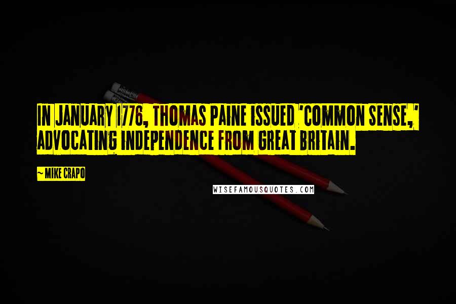 Mike Crapo Quotes: In January 1776, Thomas Paine issued 'Common Sense,' advocating independence from Great Britain.