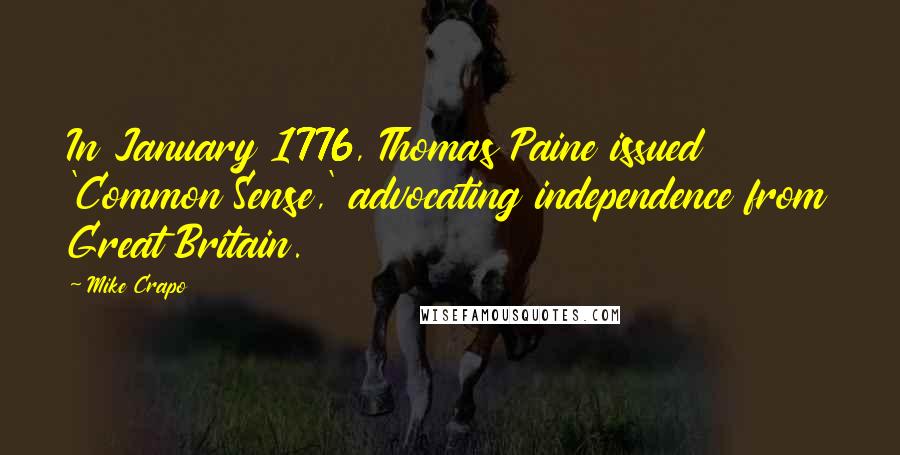 Mike Crapo Quotes: In January 1776, Thomas Paine issued 'Common Sense,' advocating independence from Great Britain.