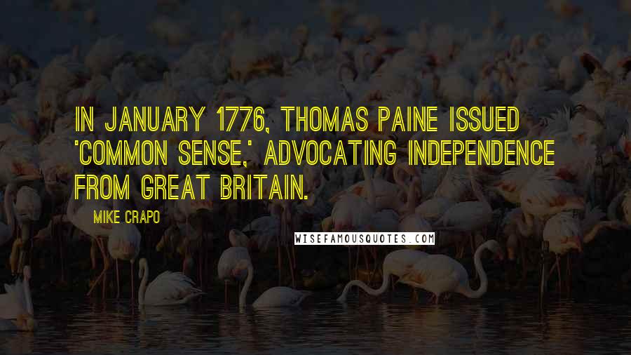 Mike Crapo Quotes: In January 1776, Thomas Paine issued 'Common Sense,' advocating independence from Great Britain.