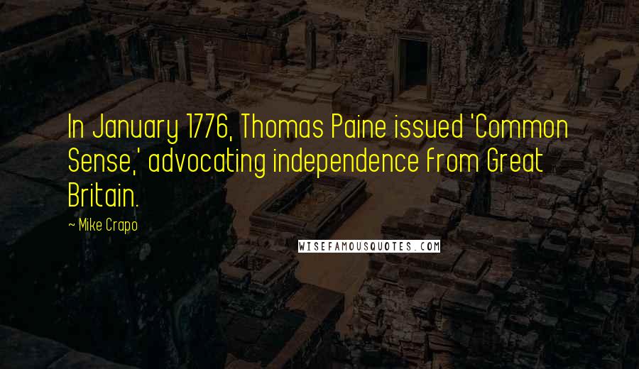 Mike Crapo Quotes: In January 1776, Thomas Paine issued 'Common Sense,' advocating independence from Great Britain.