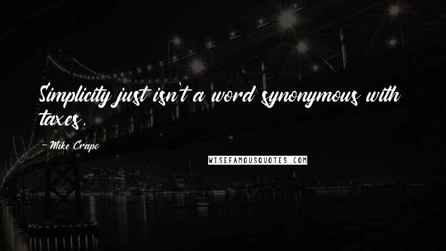 Mike Crapo Quotes: Simplicity just isn't a word synonymous with taxes.
