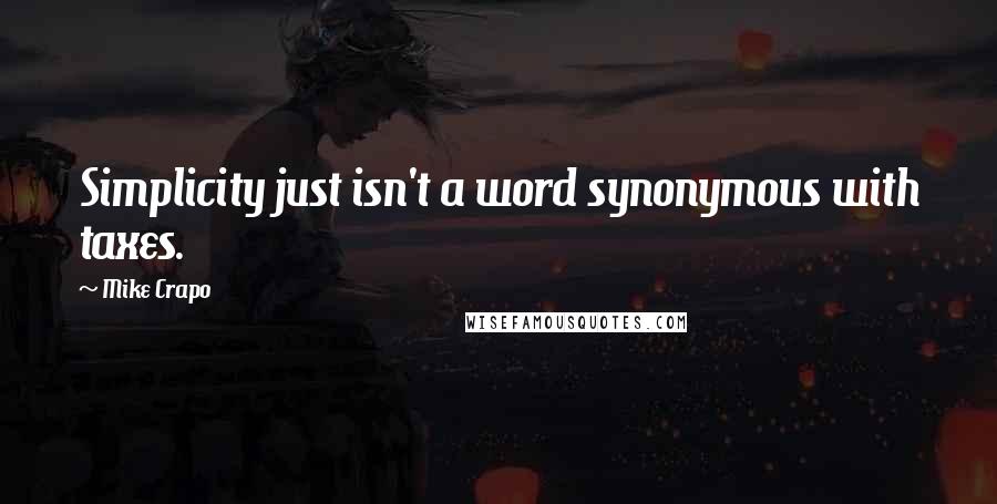 Mike Crapo Quotes: Simplicity just isn't a word synonymous with taxes.
