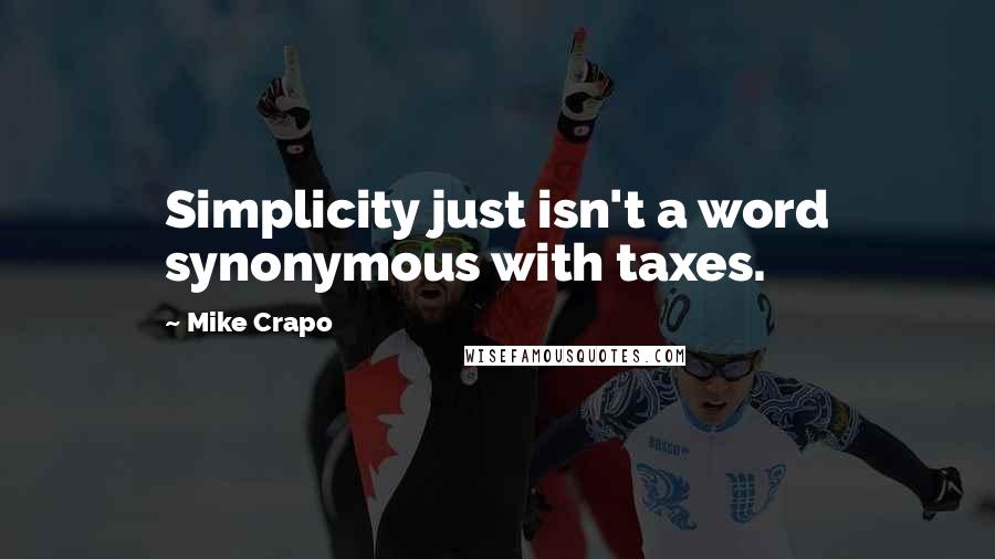 Mike Crapo Quotes: Simplicity just isn't a word synonymous with taxes.