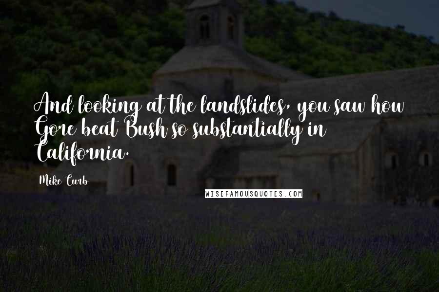 Mike Curb Quotes: And looking at the landslides, you saw how Gore beat Bush so substantially in California.