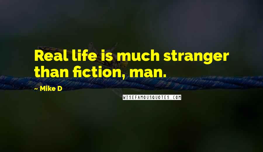 Mike D Quotes: Real life is much stranger than fiction, man.