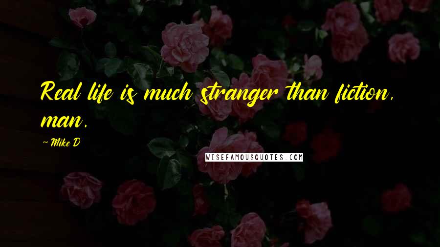 Mike D Quotes: Real life is much stranger than fiction, man.