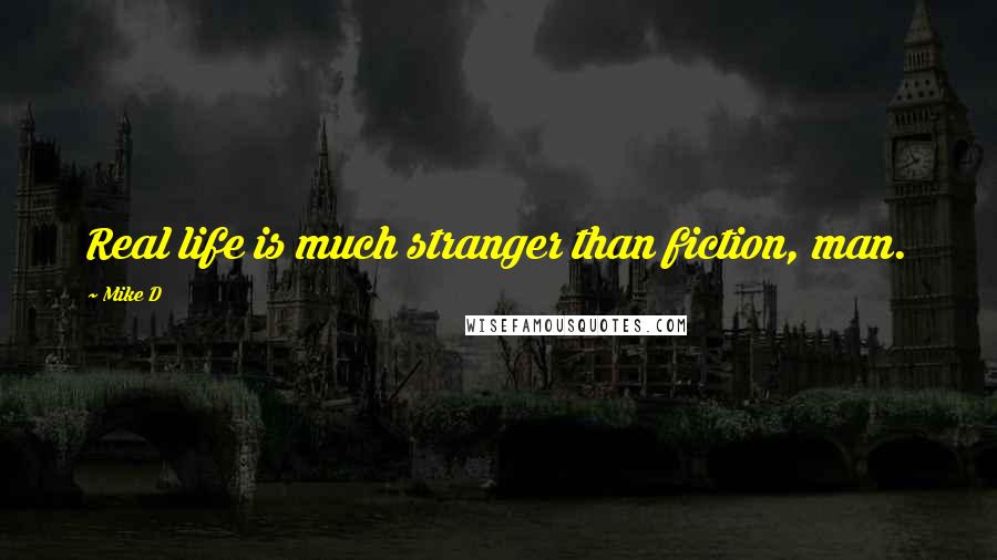 Mike D Quotes: Real life is much stranger than fiction, man.