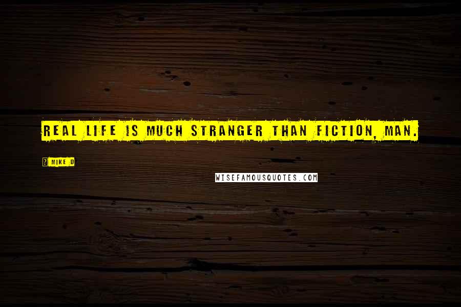 Mike D Quotes: Real life is much stranger than fiction, man.