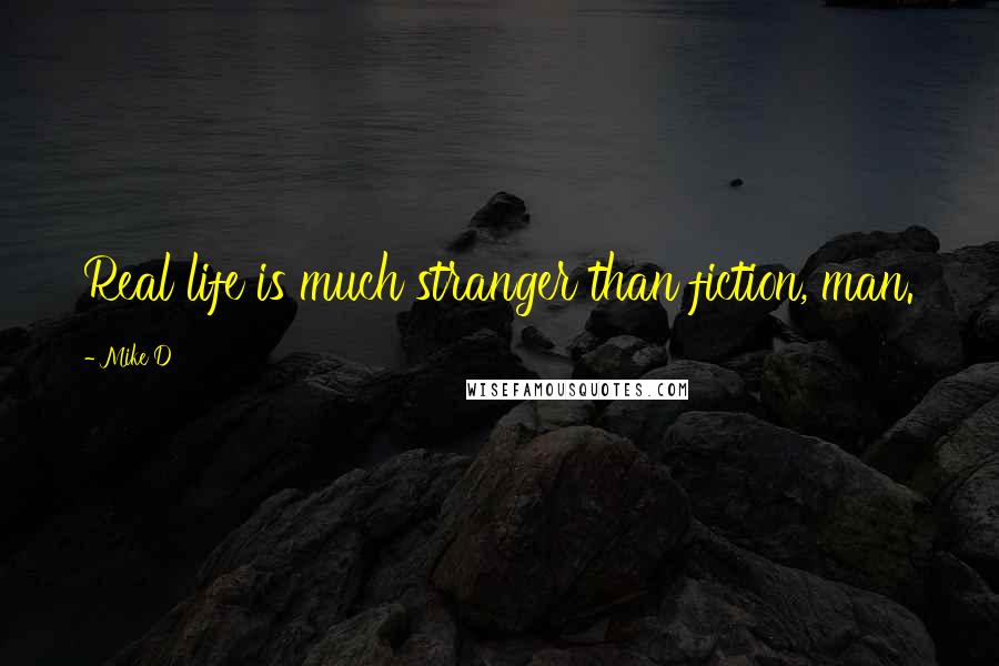 Mike D Quotes: Real life is much stranger than fiction, man.