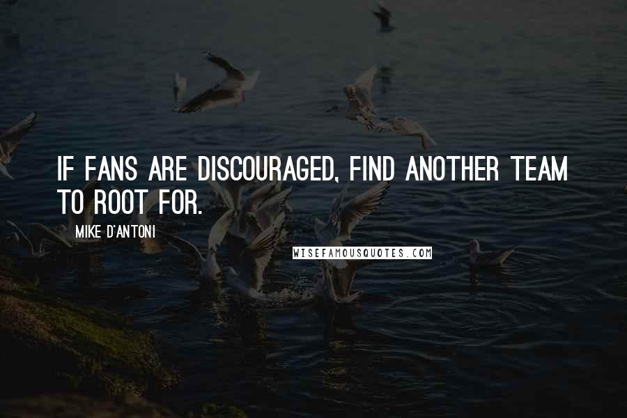 Mike D'Antoni Quotes: If fans are discouraged, find another team to root for.