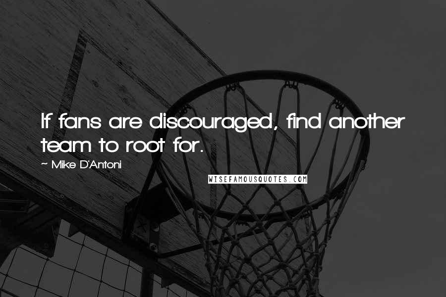 Mike D'Antoni Quotes: If fans are discouraged, find another team to root for.