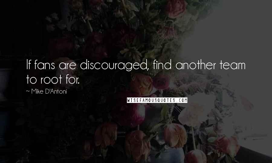 Mike D'Antoni Quotes: If fans are discouraged, find another team to root for.