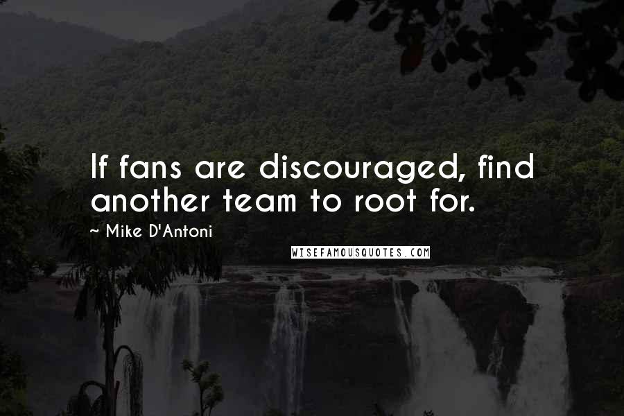 Mike D'Antoni Quotes: If fans are discouraged, find another team to root for.
