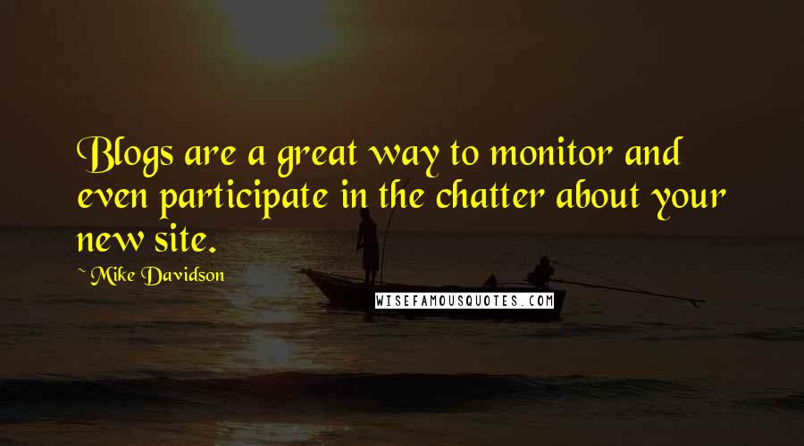 Mike Davidson Quotes: Blogs are a great way to monitor and even participate in the chatter about your new site.