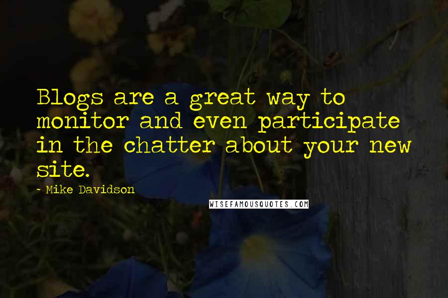 Mike Davidson Quotes: Blogs are a great way to monitor and even participate in the chatter about your new site.