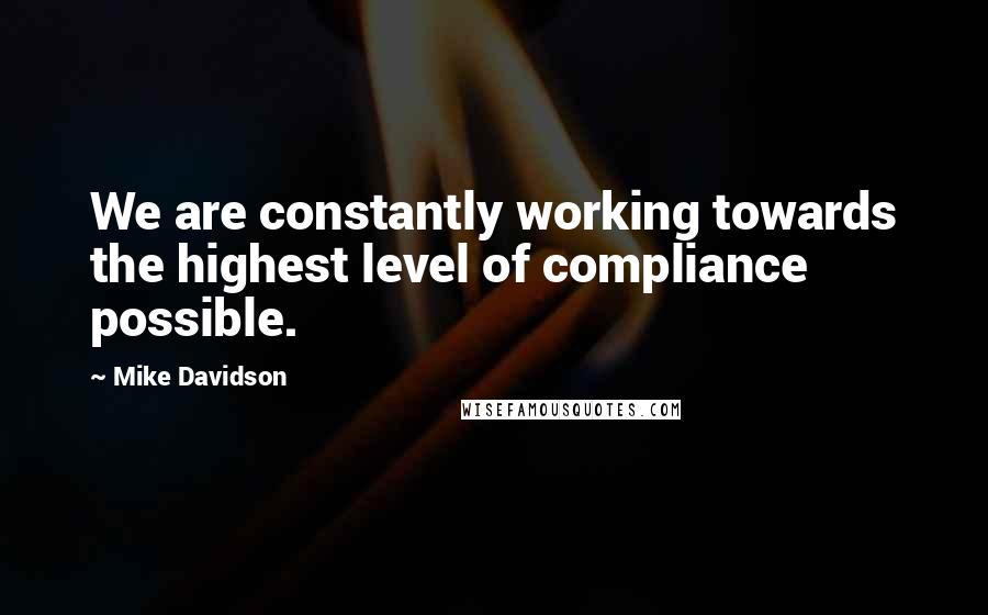 Mike Davidson Quotes: We are constantly working towards the highest level of compliance possible.
