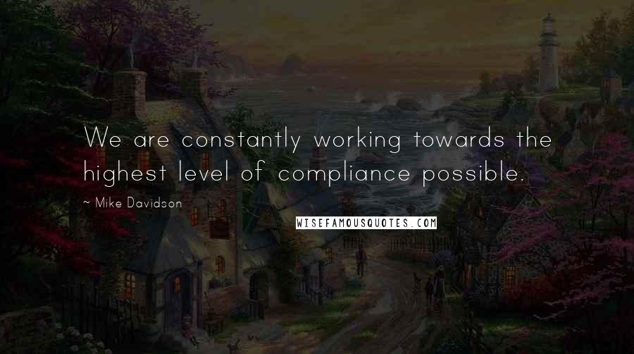 Mike Davidson Quotes: We are constantly working towards the highest level of compliance possible.