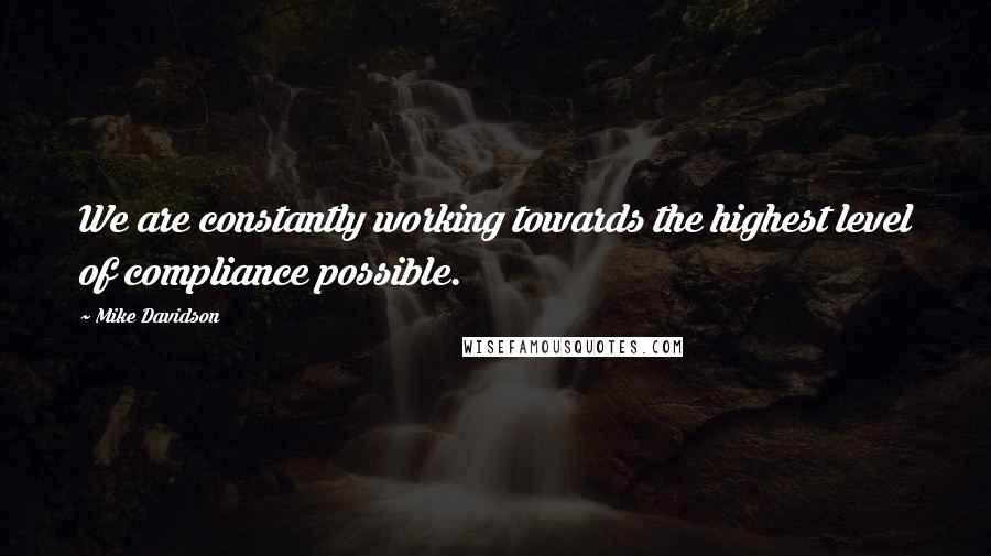 Mike Davidson Quotes: We are constantly working towards the highest level of compliance possible.
