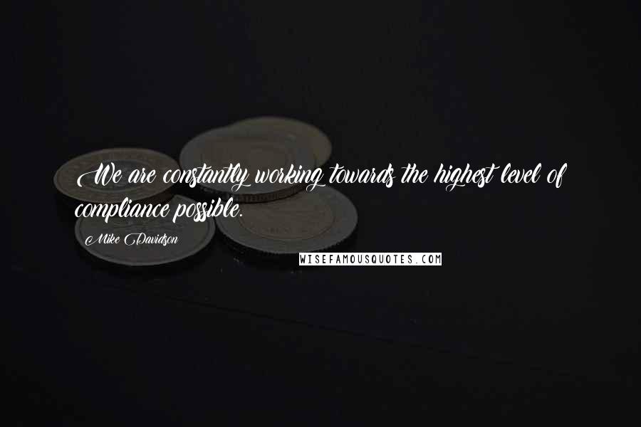 Mike Davidson Quotes: We are constantly working towards the highest level of compliance possible.