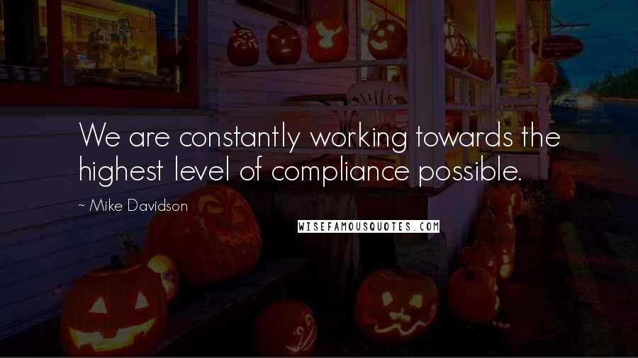Mike Davidson Quotes: We are constantly working towards the highest level of compliance possible.