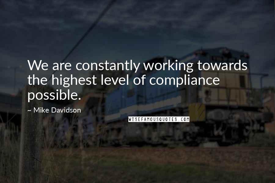 Mike Davidson Quotes: We are constantly working towards the highest level of compliance possible.