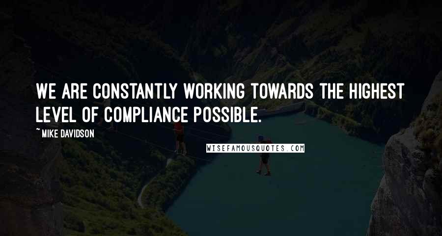 Mike Davidson Quotes: We are constantly working towards the highest level of compliance possible.