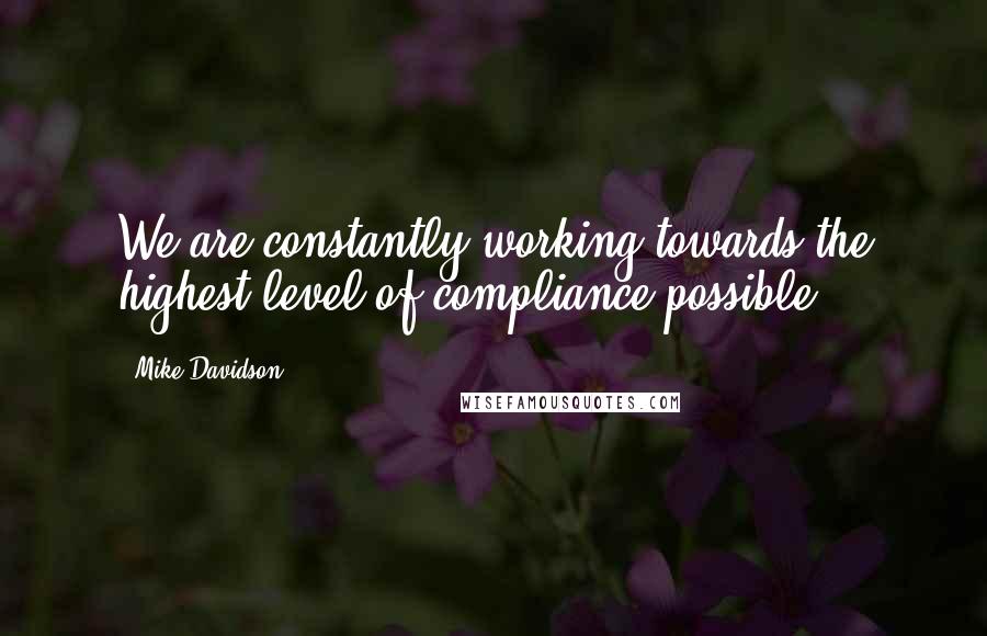 Mike Davidson Quotes: We are constantly working towards the highest level of compliance possible.