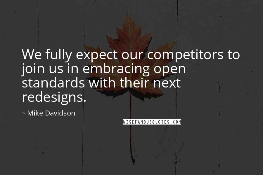 Mike Davidson Quotes: We fully expect our competitors to join us in embracing open standards with their next redesigns.