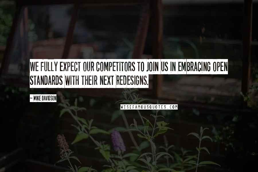 Mike Davidson Quotes: We fully expect our competitors to join us in embracing open standards with their next redesigns.