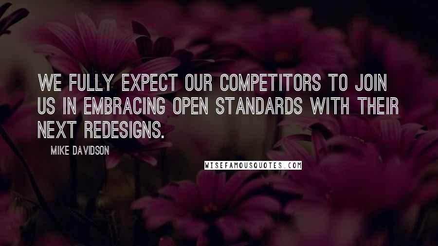 Mike Davidson Quotes: We fully expect our competitors to join us in embracing open standards with their next redesigns.