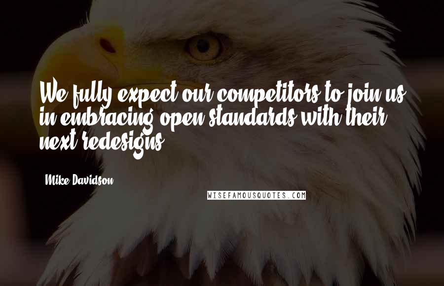 Mike Davidson Quotes: We fully expect our competitors to join us in embracing open standards with their next redesigns.