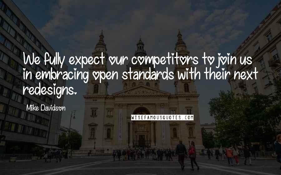 Mike Davidson Quotes: We fully expect our competitors to join us in embracing open standards with their next redesigns.