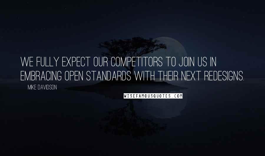 Mike Davidson Quotes: We fully expect our competitors to join us in embracing open standards with their next redesigns.