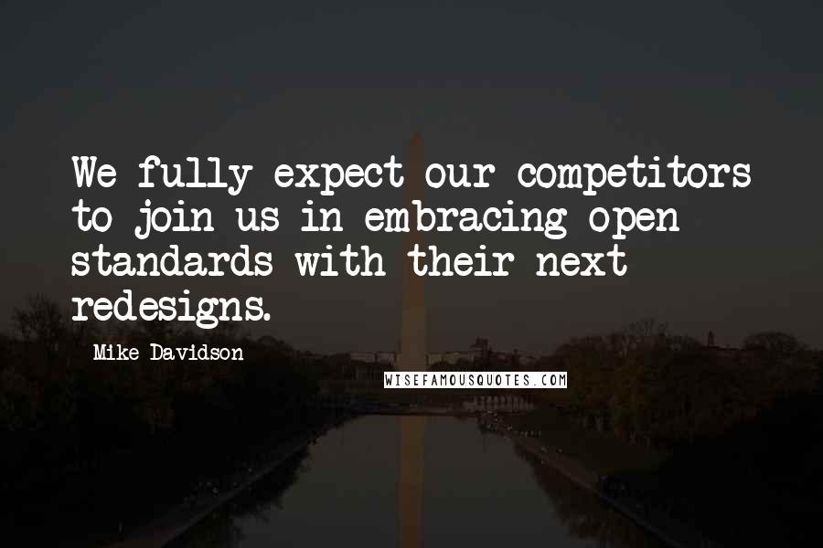 Mike Davidson Quotes: We fully expect our competitors to join us in embracing open standards with their next redesigns.