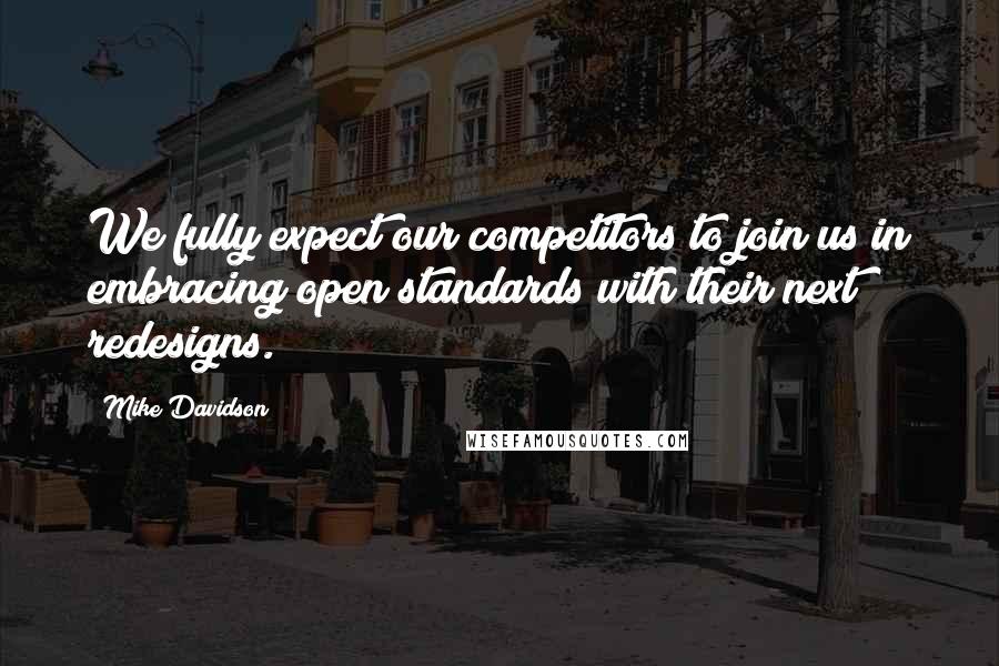 Mike Davidson Quotes: We fully expect our competitors to join us in embracing open standards with their next redesigns.