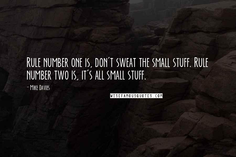 Mike Davies Quotes: Rule number one is, don't sweat the small stuff. Rule number two is, it's all small stuff.