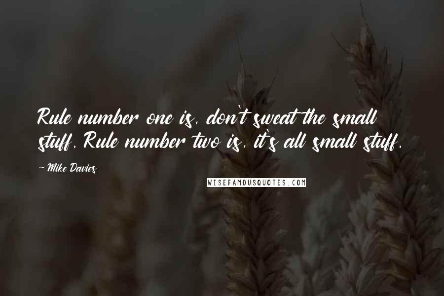 Mike Davies Quotes: Rule number one is, don't sweat the small stuff. Rule number two is, it's all small stuff.