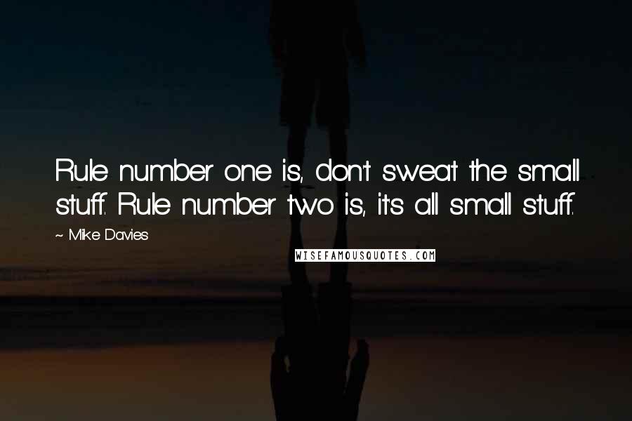 Mike Davies Quotes: Rule number one is, don't sweat the small stuff. Rule number two is, it's all small stuff.