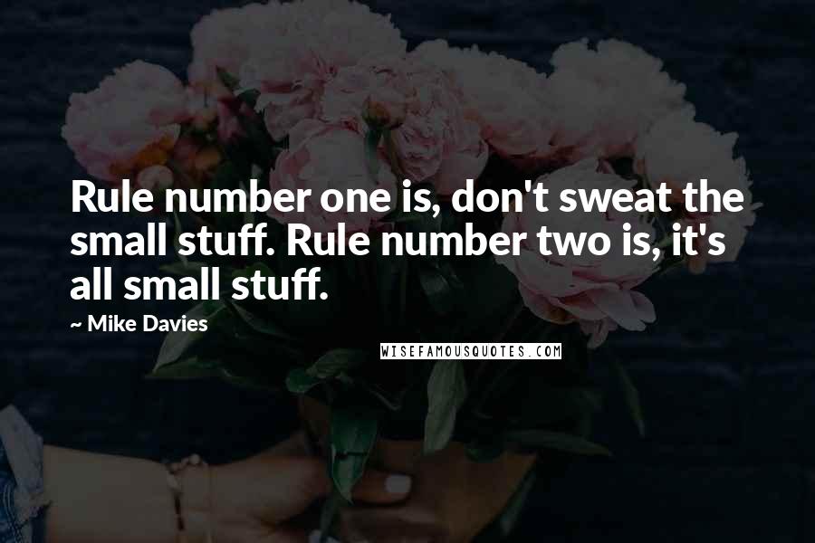 Mike Davies Quotes: Rule number one is, don't sweat the small stuff. Rule number two is, it's all small stuff.