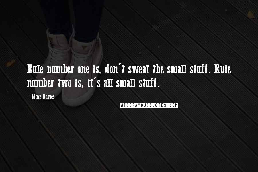 Mike Davies Quotes: Rule number one is, don't sweat the small stuff. Rule number two is, it's all small stuff.