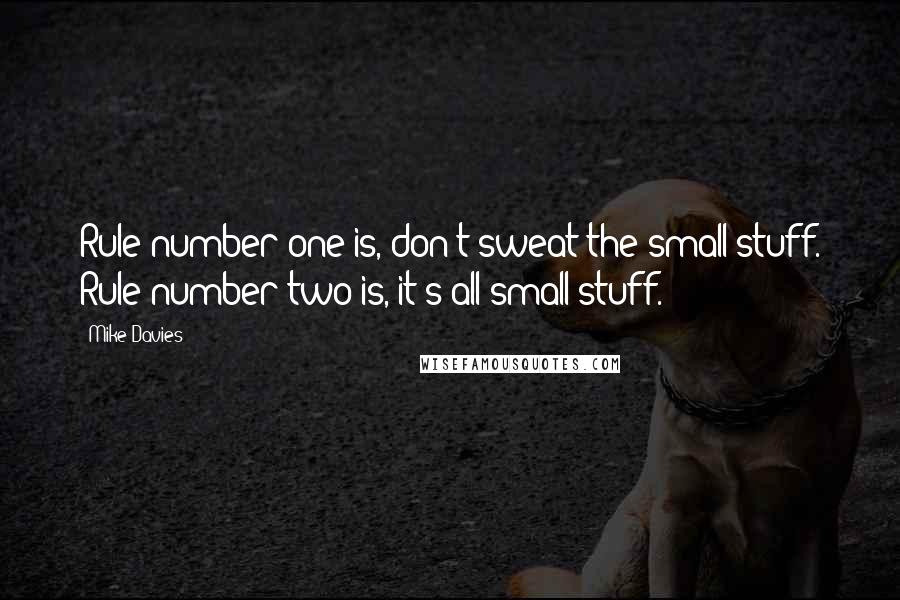 Mike Davies Quotes: Rule number one is, don't sweat the small stuff. Rule number two is, it's all small stuff.