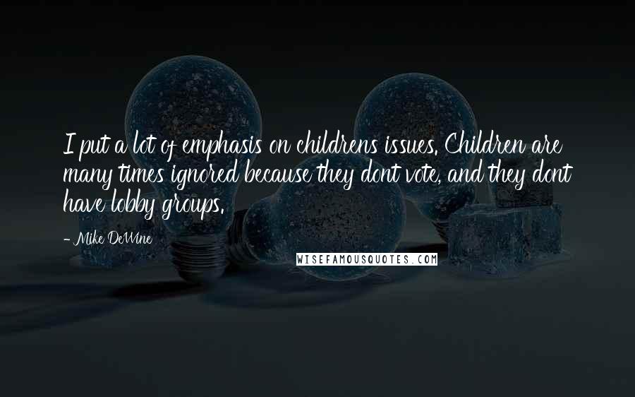 Mike DeWine Quotes: I put a lot of emphasis on childrens issues. Children are many times ignored because they dont vote, and they dont have lobby groups.