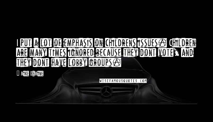 Mike DeWine Quotes: I put a lot of emphasis on childrens issues. Children are many times ignored because they dont vote, and they dont have lobby groups.
