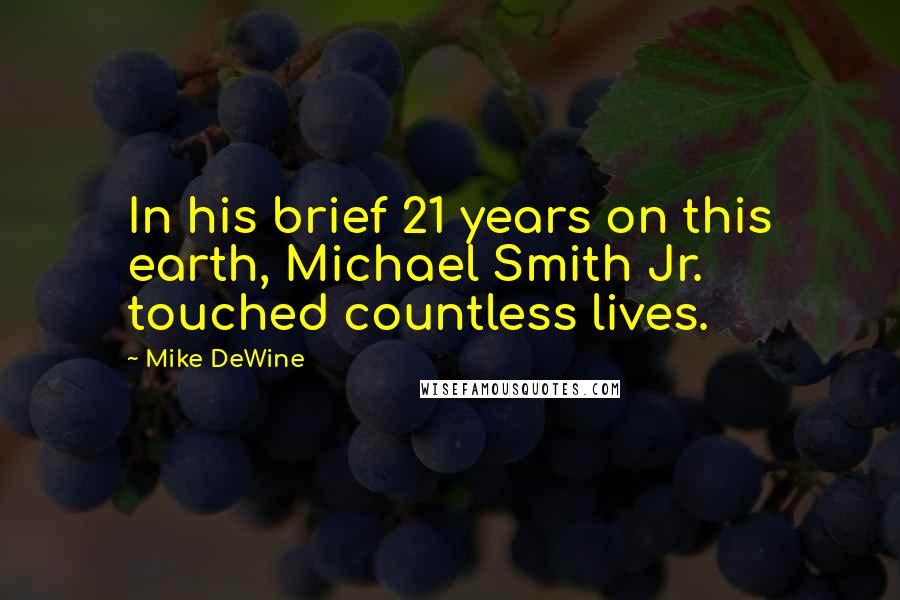 Mike DeWine Quotes: In his brief 21 years on this earth, Michael Smith Jr. touched countless lives.