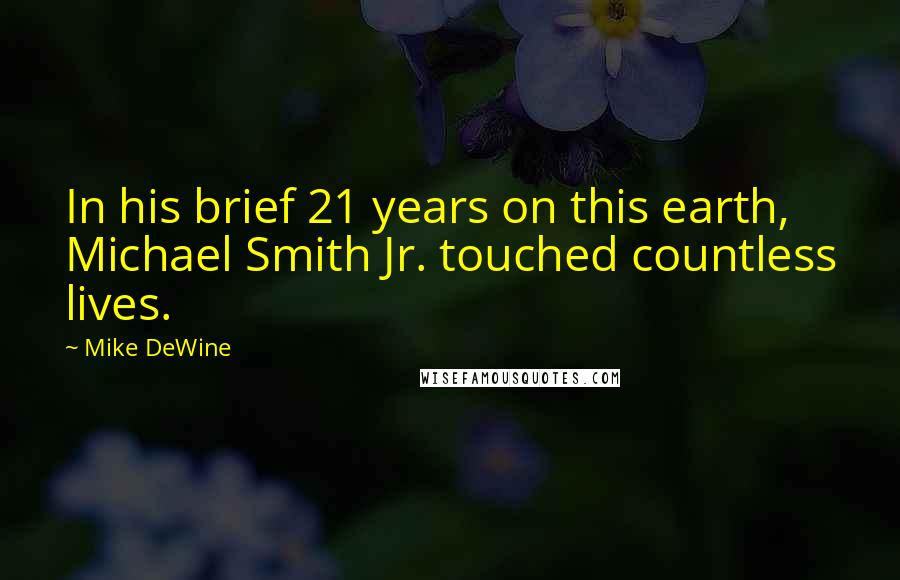 Mike DeWine Quotes: In his brief 21 years on this earth, Michael Smith Jr. touched countless lives.
