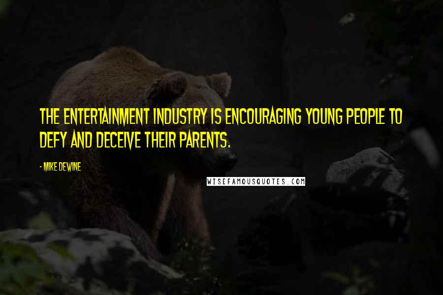 Mike DeWine Quotes: The entertainment industry is encouraging young people to defy and deceive their parents.