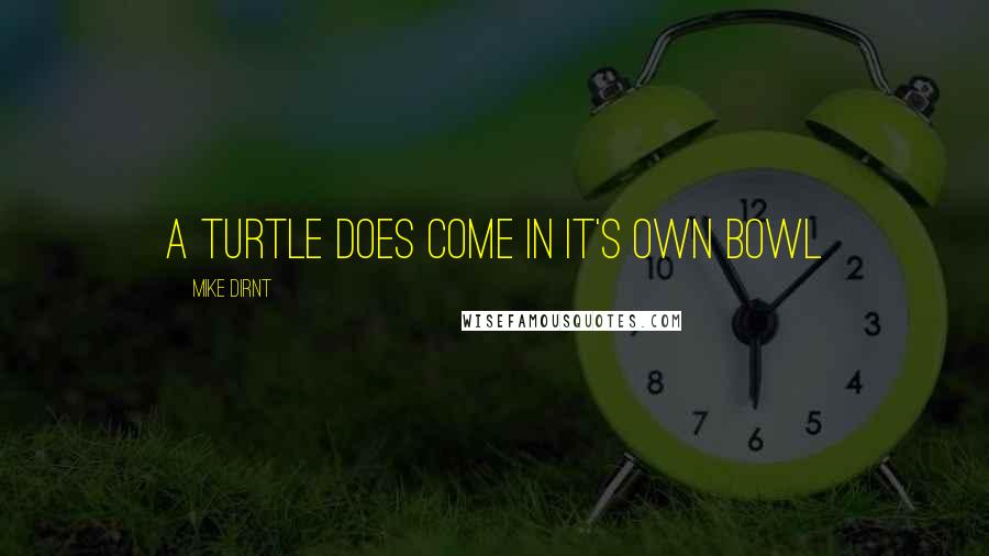 Mike Dirnt Quotes: A turtle does come in it's own bowl