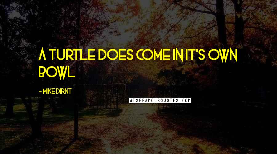 Mike Dirnt Quotes: A turtle does come in it's own bowl