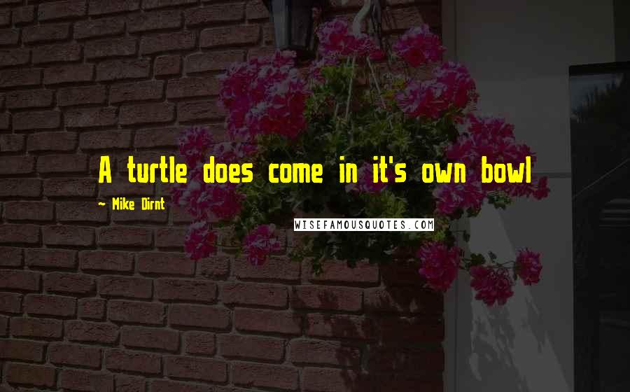 Mike Dirnt Quotes: A turtle does come in it's own bowl