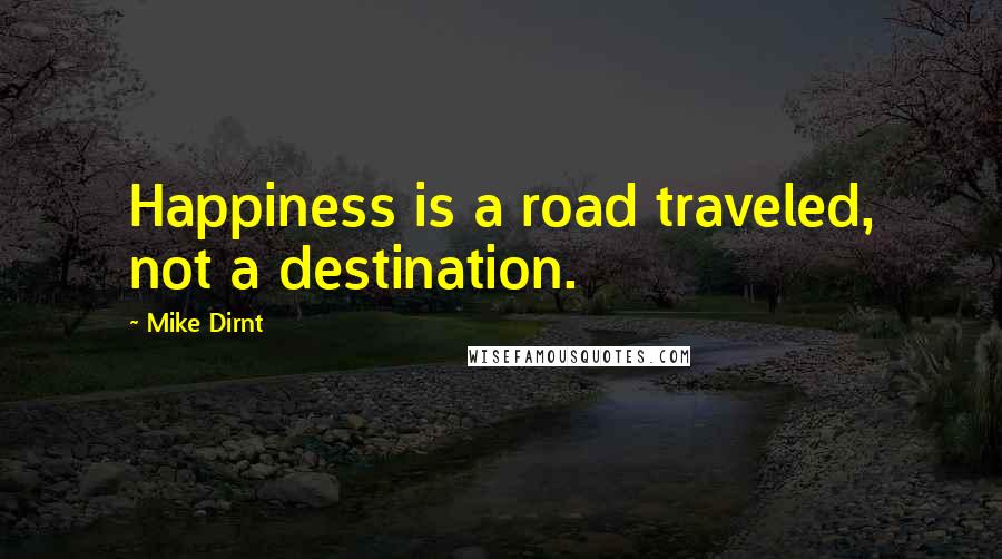 Mike Dirnt Quotes: Happiness is a road traveled, not a destination.